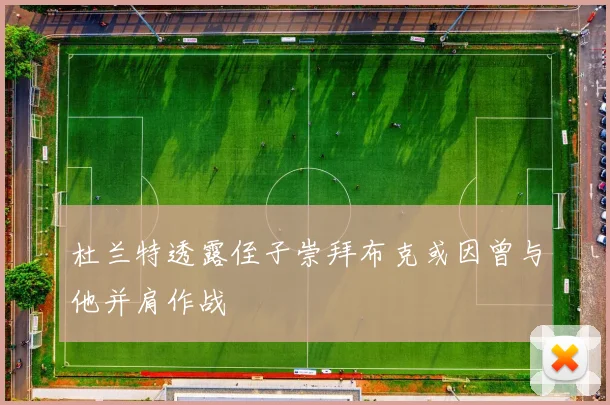 杜兰特透露侄子崇拜布克或因曾与他并肩作战