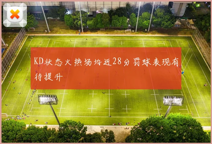 KD状态火热场均近28分罚球表现有待提升
