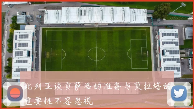 比利亚谈贡萨洛的准备与莫拉塔的重要性不容忽视