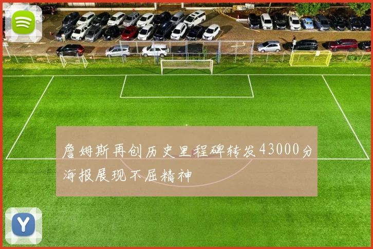 詹姆斯再创历史里程碑转发43000分海报展现不屈精神