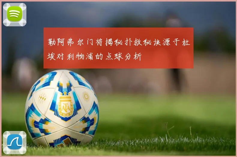 勒阿弗尔门将揭秘扑救秘诀源于杜埃对利物浦的点球分析